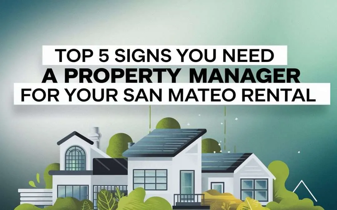 Top 5 Signs You Need a Property Manager for Your San Mateo Rental